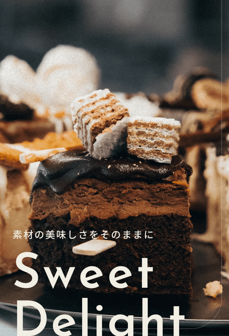 素材の美味しさをそのままに Sweet
         Delight
